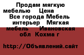 Продам мягкую мебелью. › Цена ­ 25 000 - Все города Мебель, интерьер » Мягкая мебель   . Ивановская обл.,Кохма г.